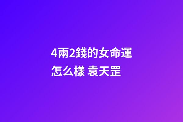 4兩2錢的女命運怎么樣 袁天罡(揭相師袁天罡給武則天看相 預測她當皇帝的真實性)-第1張-觀點-玄機派